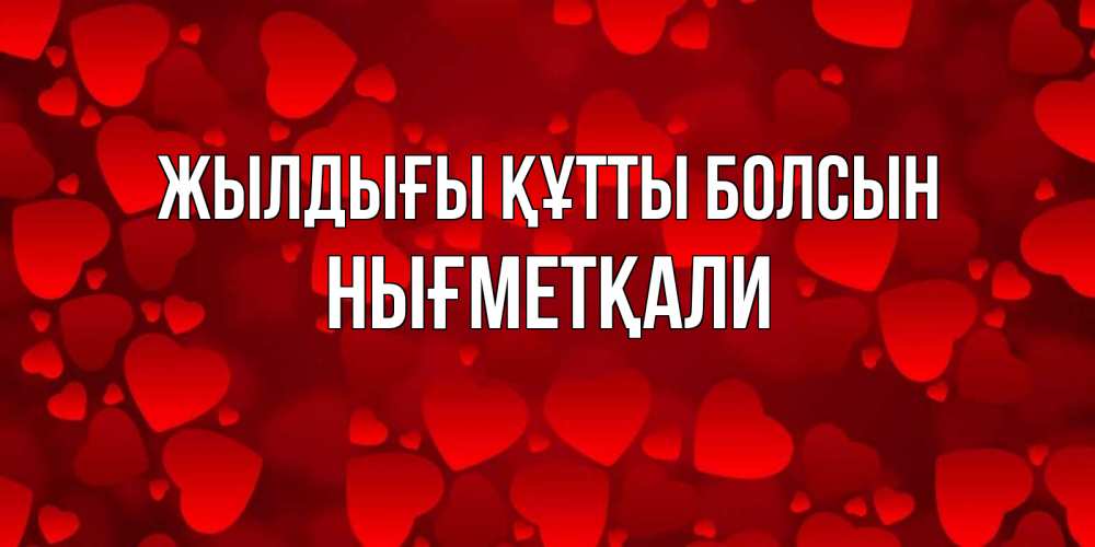 Күн сайын ашық хат с именем, НЫҒМЕТҚАЛИ Жылдығы құтты болсын прекрасные сердечки на открытке с красным фоном Онлайн тегін жүктеп алу тілектері бар керемет карта 
