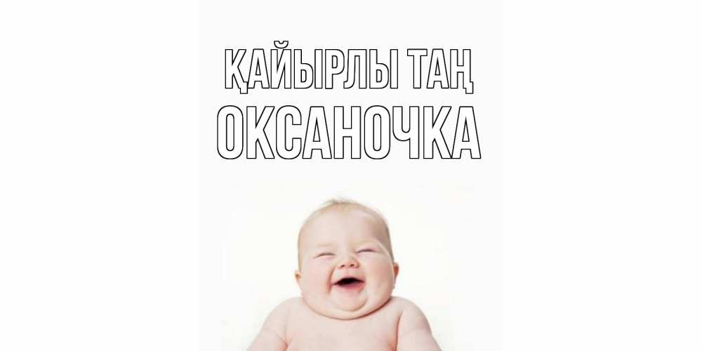Күн сайын ашық хат с именем, Оксаночка Қайырлы таң малыш с улыбкой Онлайн тегін жүктеп алу тілектері бар керемет карта 