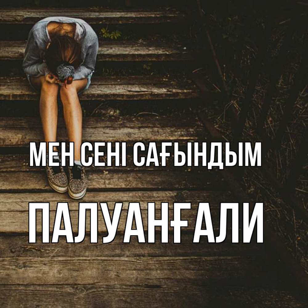Күн сайын ашық хат с именем, ПАЛУАНҒАЛИ Мен сені сағындым грущу Онлайн тегін жүктеп алу тілектері бар керемет карта 