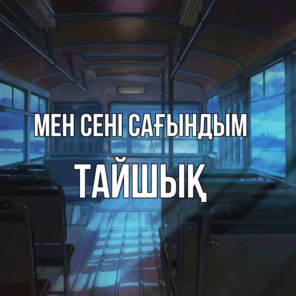 Күн сайын ашық хат с именем, ТАЙШЫҚ Мен сені сағындым тоска Онлайн тегін жүктеп алу тілектері бар керемет карта 