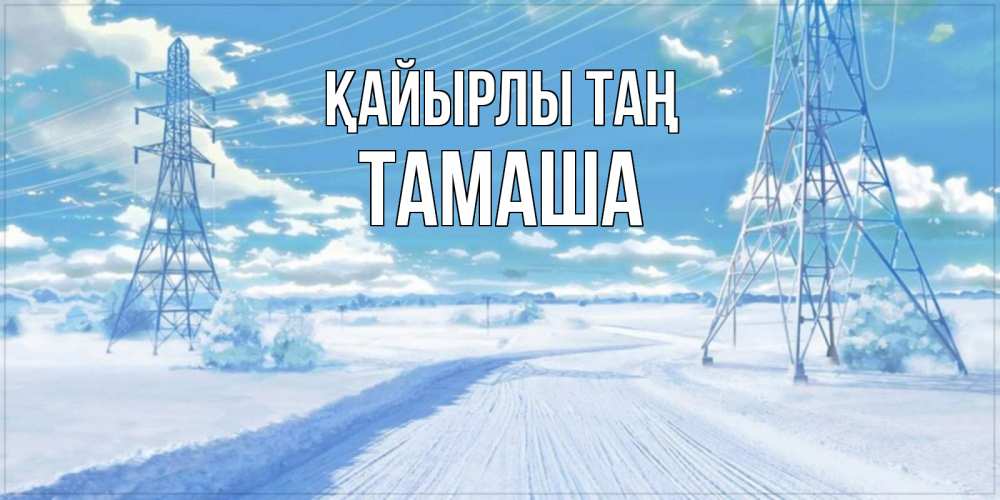 Күн сайын ашық хат с именем, ТАМАША Қайырлы таң зимняя открытка Онлайн тегін жүктеп алу тілектері бар керемет карта 