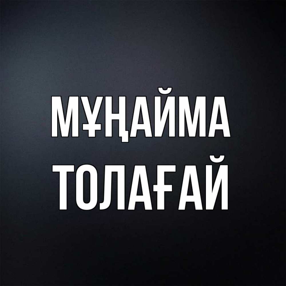 Күн сайын ашық хат с именем, ТОЛАҒАЙ Мұңайма Градиент серый Онлайн тегін жүктеп алу тілектері бар керемет карта 