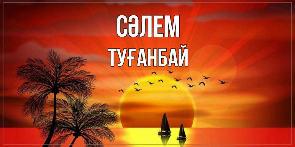 Күн сайын ашық хат с именем, ТУҒАНБАЙ Сәлем привет Онлайн тегін жүктеп алу тілектері бар керемет карта 