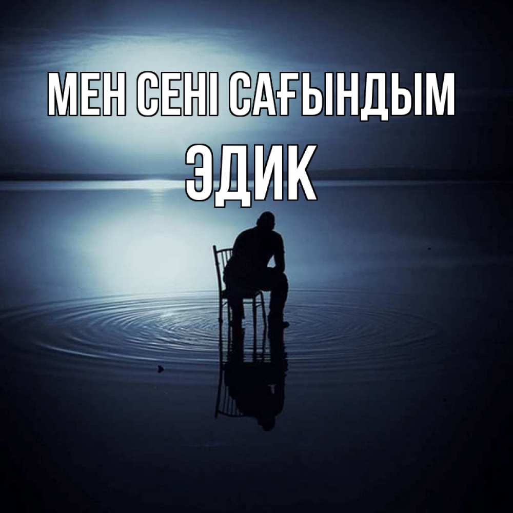 Күн сайын ашық хат с именем, Эдик Мен сені сағындым грусть Онлайн тегін жүктеп алу тілектері бар керемет карта 