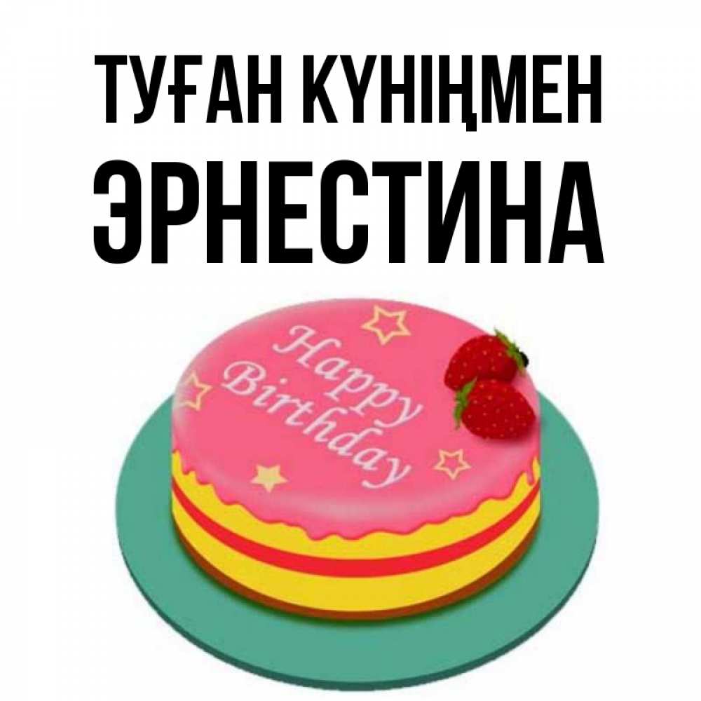 Күн сайын ашық хат с именем, Эрнестина Туған күніңмен торт, клубника, днюха Онлайн тегін жүктеп алу тілектері бар керемет карта 