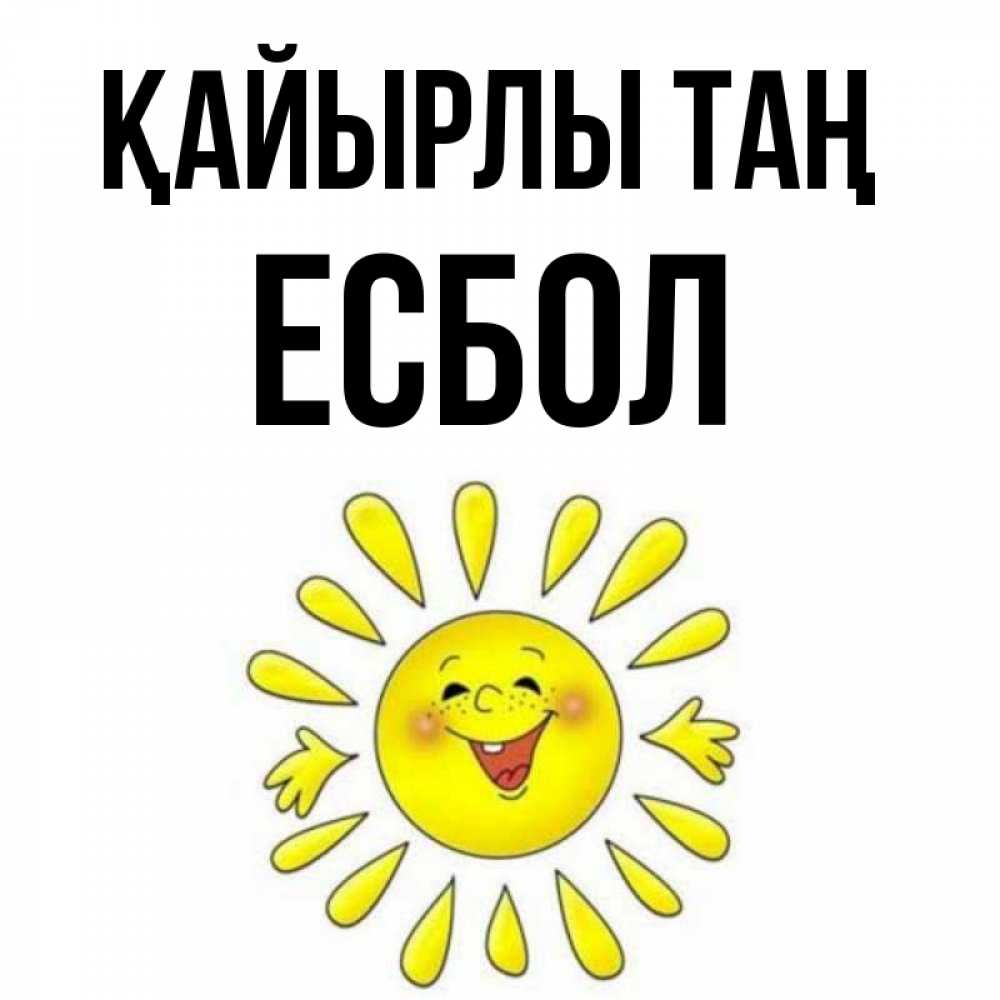 Күн сайын ашық хат с именем, Есбол Қайырлы таң улыбка Онлайн тегін жүктеп алу тілектері бар керемет карта 