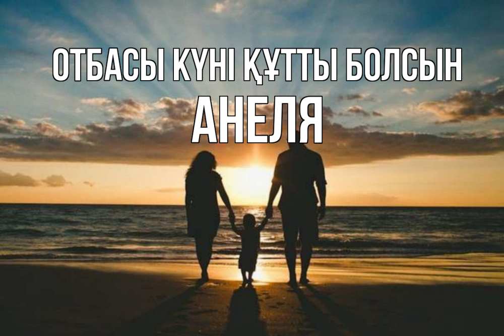 Күн сайын ашық хат с именем, Анеля отбасы күні құтты болсын Море, пляж, закат, семья Онлайн тегін жүктеп алу тілектері бар керемет карта 