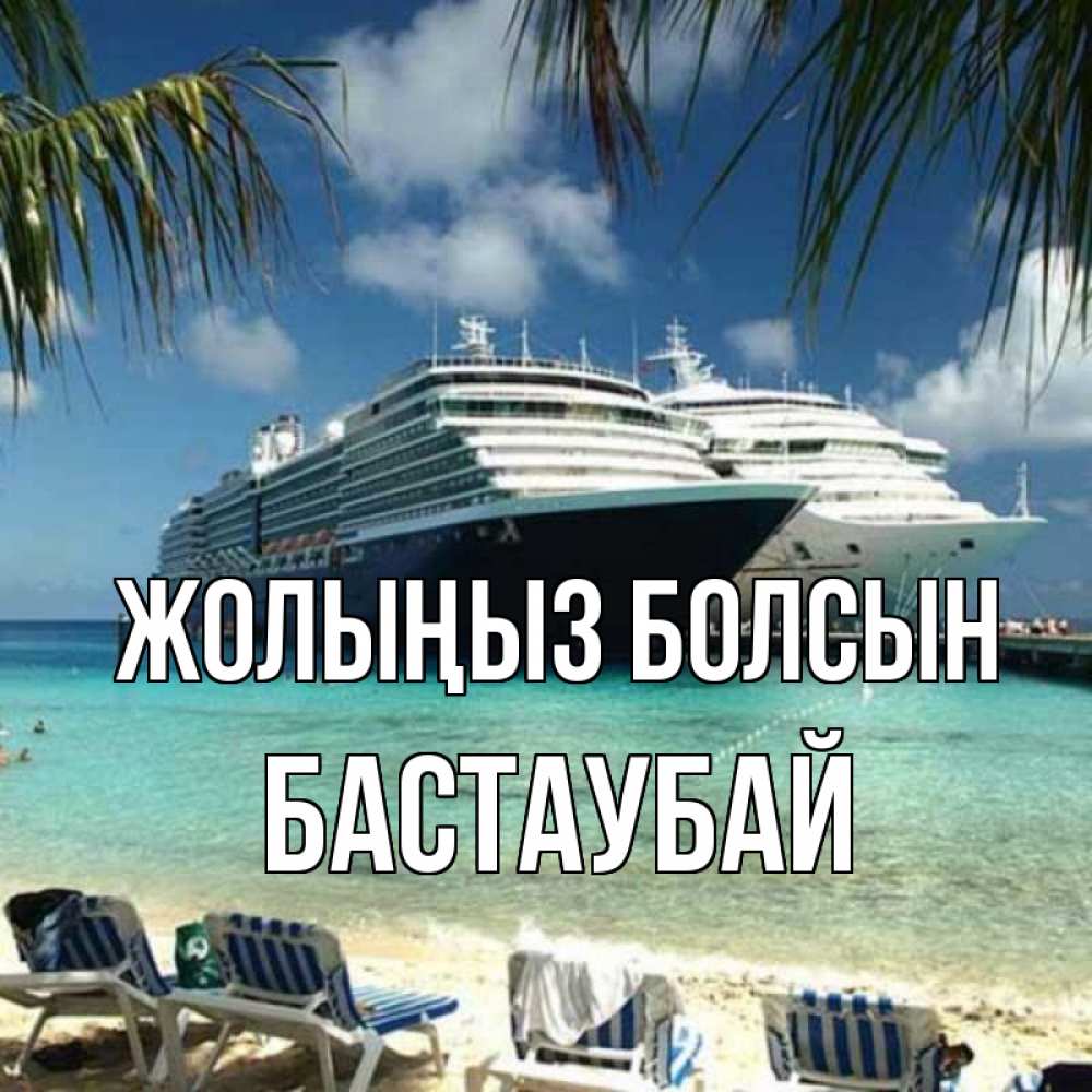 Күн сайын ашық хат с именем, Бастаубай Жолыңыз болсын лежаки на фоне моря и пальм Онлайн тегін жүктеп алу тілектері бар керемет карта 