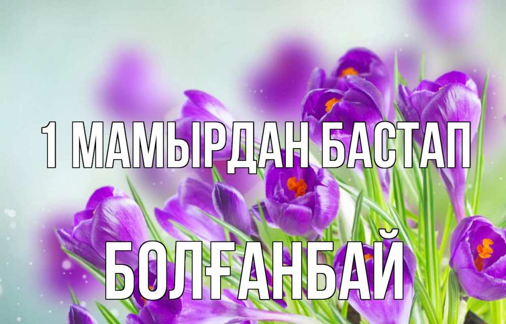 Күн сайын ашық хат с именем, Болғанбай 1 мамырдан бастап 1 мая Онлайн тегін жүктеп алу тілектері бар керемет карта 