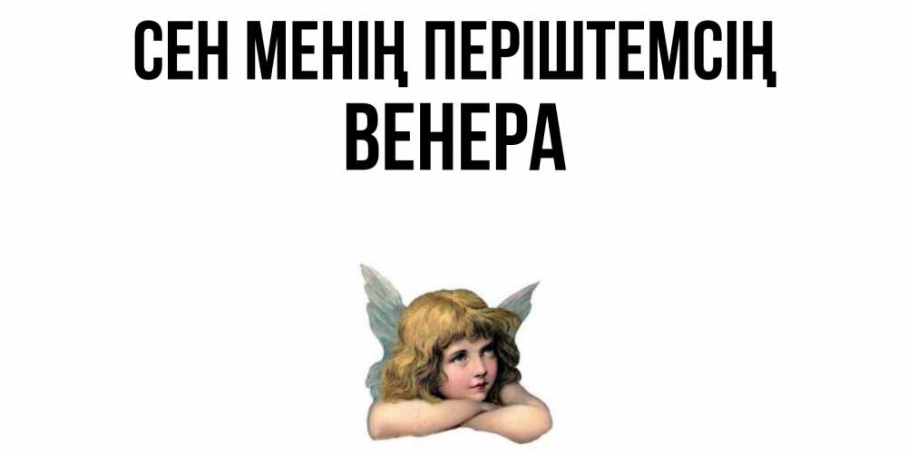 Күн сайын ашық хат с именем, Венера Сен менің періштемсің ангел Онлайн тегін жүктеп алу тілектері бар керемет карта 