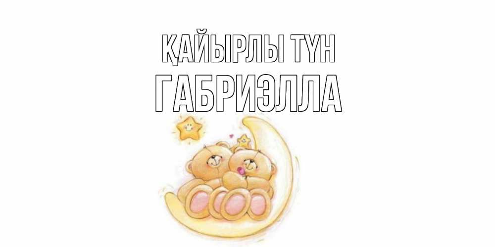 Күн сайын ашық хат с именем, Габриэлла Қайырлы түн мишки, месяц Онлайн тегін жүктеп алу тілектері бар керемет карта 