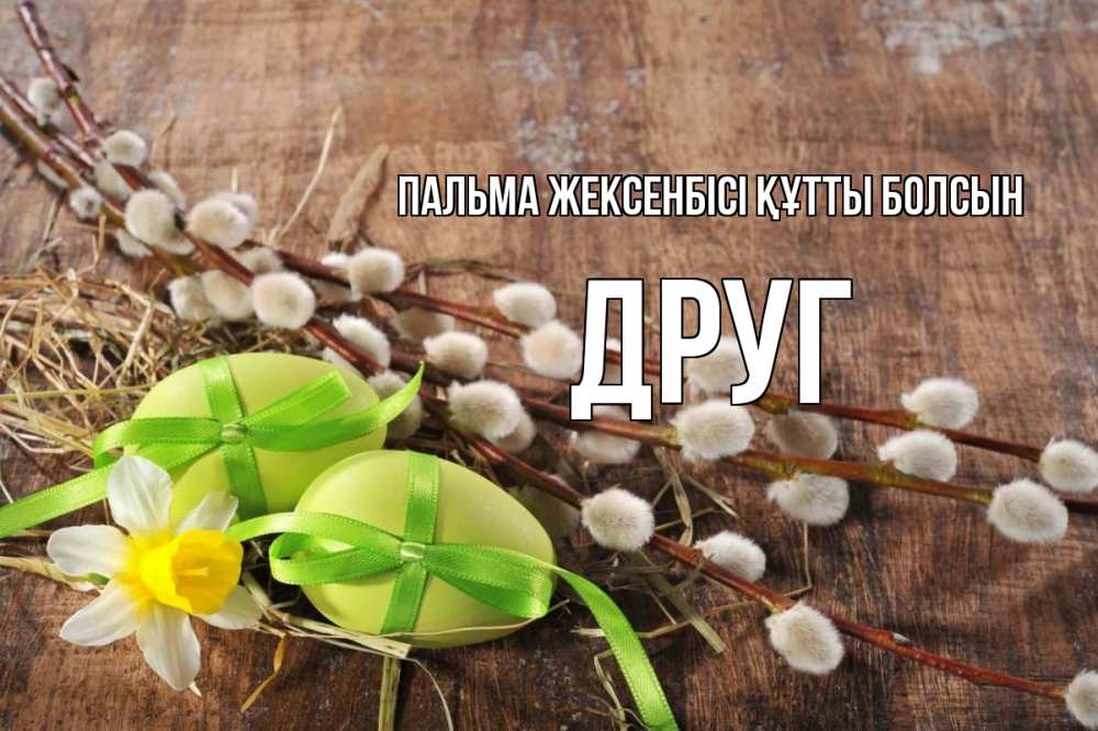 Күн сайын ашық хат с именем, Друг Пальма жексенбісі құтты болсын верба Онлайн тегін жүктеп алу тілектері бар керемет карта 