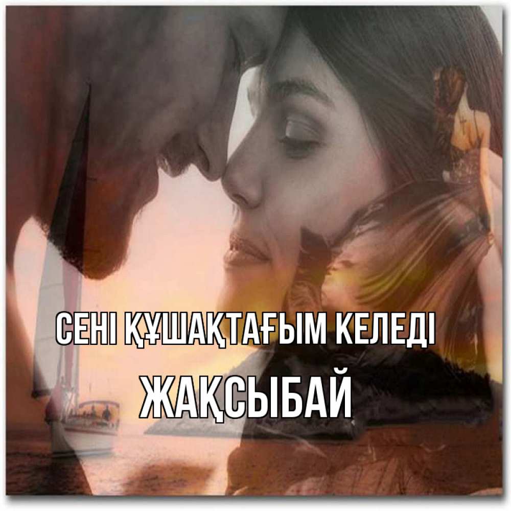 Күн сайын ашық хат с именем, Жақсыбай сені құшақтағым келеді возлюбленные Онлайн тегін жүктеп алу тілектері бар керемет карта 