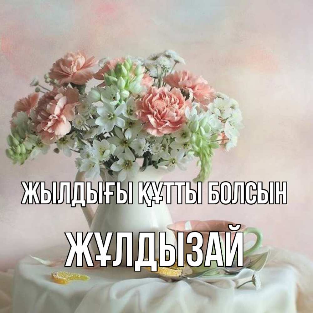Күн сайын ашық хат с именем, ЖҰЛДЫЗАЙ Жылдығы құтты болсын с цветами Онлайн тегін жүктеп алу тілектері бар керемет карта 
