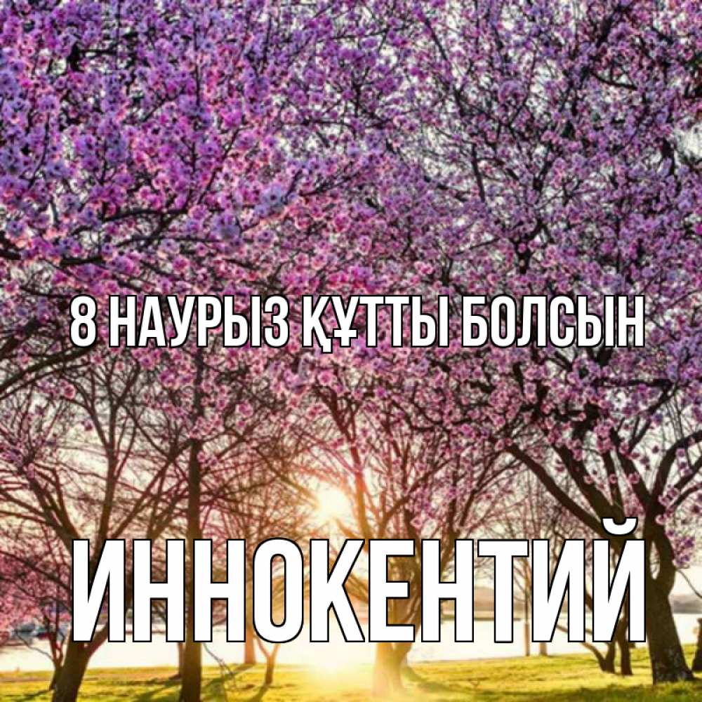 Күн сайын ашық хат с именем, Иннокентий 8 наурыз құтты болсын международный женский день Онлайн тегін жүктеп алу тілектері бар керемет карта 
