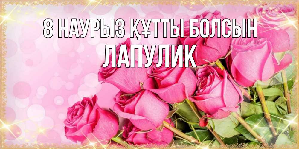 Күн сайын ашық хат с именем, Лапулик 8 наурыз құтты болсын красивая новая подписанная открытка для девушки на 8 марта Онлайн тегін жүктеп алу тілектері бар керемет карта 