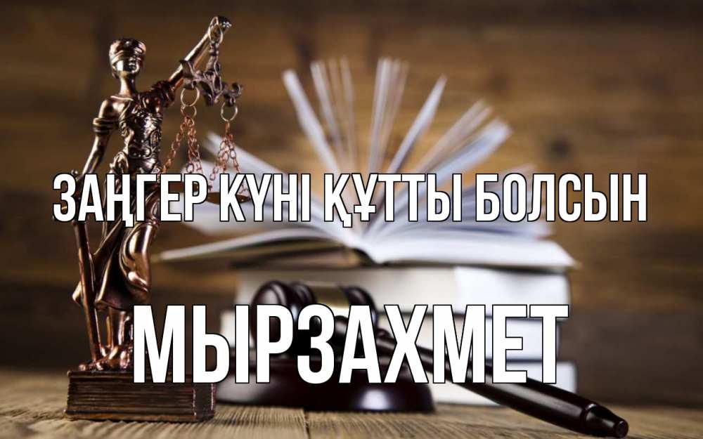 Күн сайын ашық хат с именем, МЫРЗАХМЕТ Заңгер күні құтты болсын с днем юриста Онлайн тегін жүктеп алу тілектері бар керемет карта 