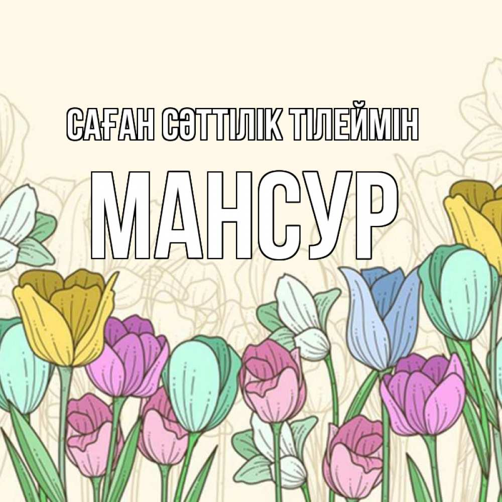 Күн сайын ашық хат с именем, Мансур Саған сәттілік тілеймін тюльпаны Онлайн тегін жүктеп алу тілектері бар керемет карта 