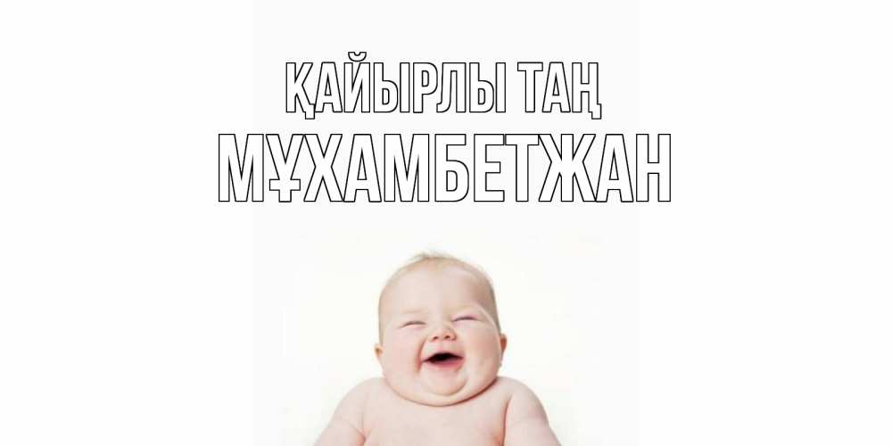 Күн сайын ашық хат с именем, МҰХАМБЕТЖАН Қайырлы таң малыш с улыбкой Онлайн тегін жүктеп алу тілектері бар керемет карта 