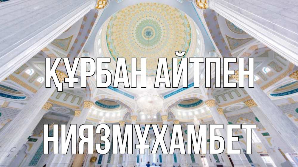 Күн сайын ашық хат с именем, НИЯЗМҰХАМБЕТ Құрбан айтпен мечеть Онлайн тегін жүктеп алу тілектері бар керемет карта 