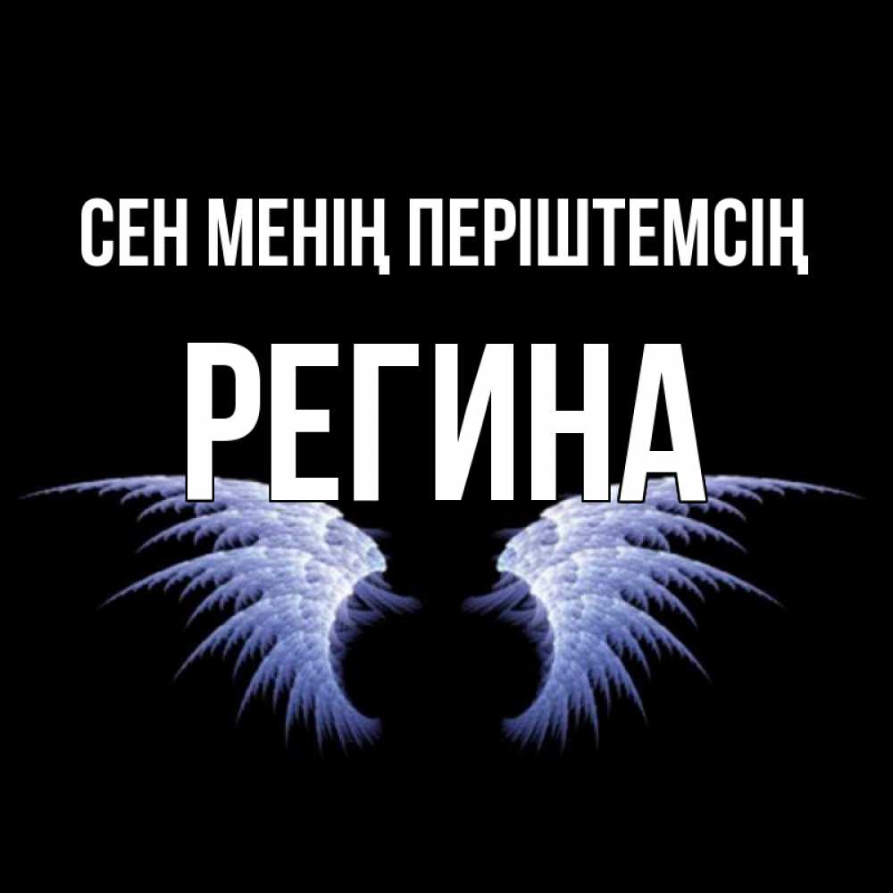 Күн сайын ашық хат с именем, Регина Сен менің періштемсің ангельские крылья на черном фоне Онлайн тегін жүктеп алу тілектері бар керемет карта 
