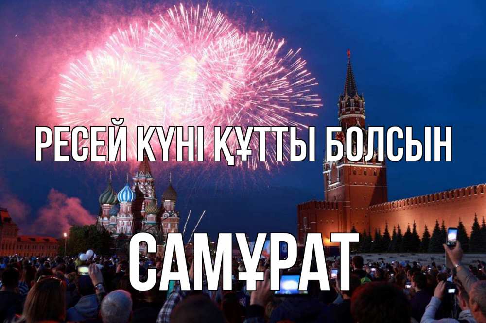 Күн сайын ашық хат с именем, САМҰРАТ Ресей күні құтты болсын С днем России Онлайн тегін жүктеп алу тілектері бар керемет карта 