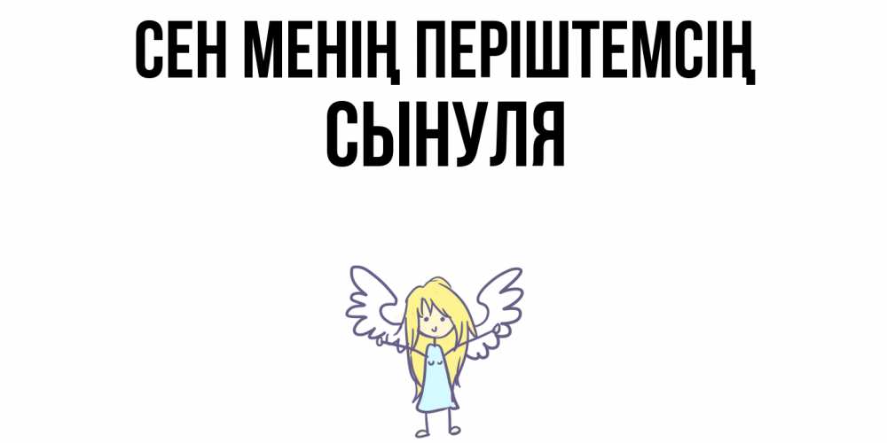 Күн сайын ашық хат с именем, Сынуля Сен менің періштемсің ангел Онлайн тегін жүктеп алу тілектері бар керемет карта 