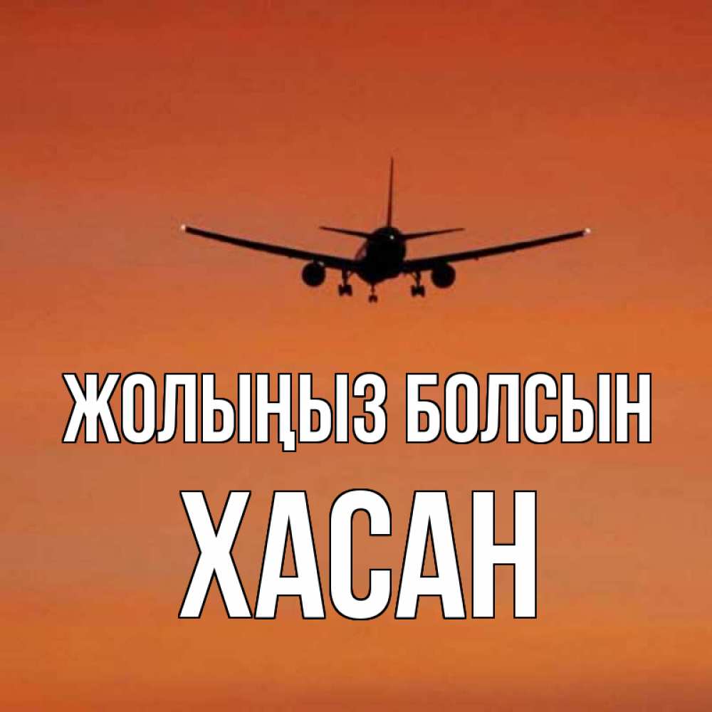 Күн сайын ашық хат с именем, ХАСАН Жолыңыз болсын силуэт самолета Онлайн тегін жүктеп алу тілектері бар керемет карта 