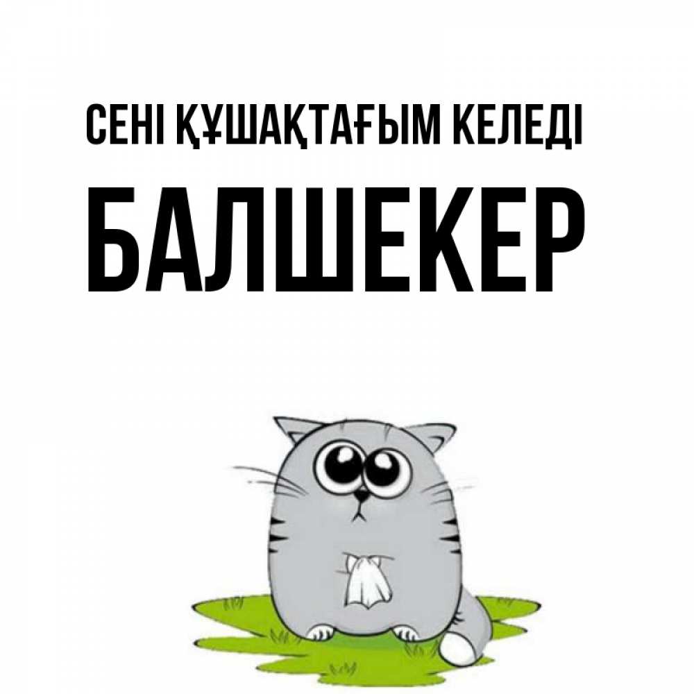 Күн сайын ашық хат с именем, БАЛШЕКЕР сені құшақтағым келеді котик теребит платочек сидя на травке Онлайн тегін жүктеп алу тілектері бар керемет карта 