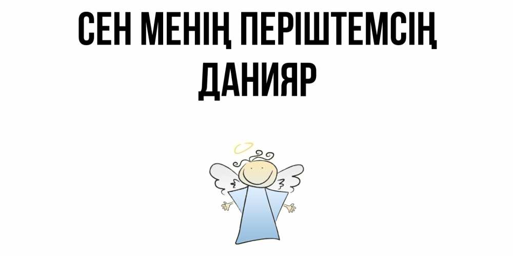Күн сайын ашық хат с именем, Данияр Сен менің періштемсің ангел Онлайн тегін жүктеп алу тілектері бар керемет карта 