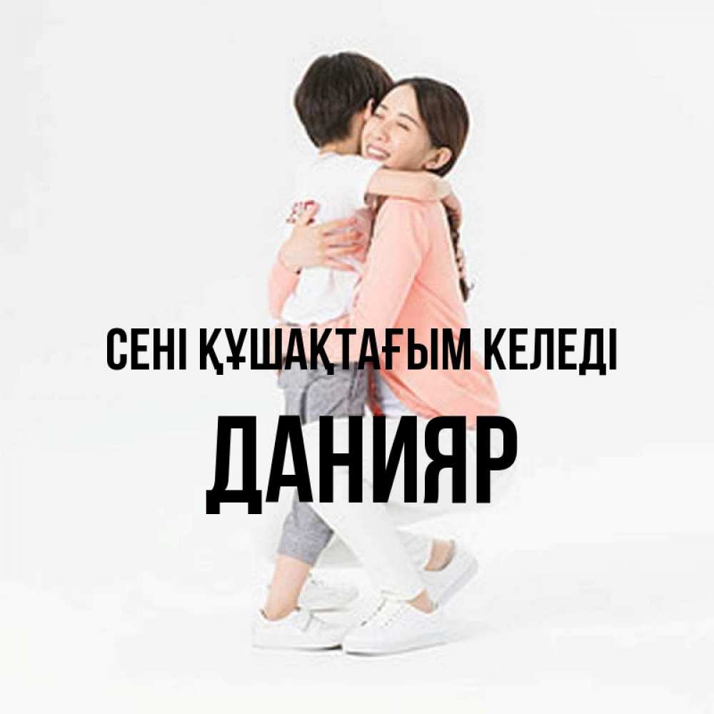 Күн сайын ашық хат с именем, Данияр сені құшақтағым келеді соскучилась по сыну Онлайн тегін жүктеп алу тілектері бар керемет карта 