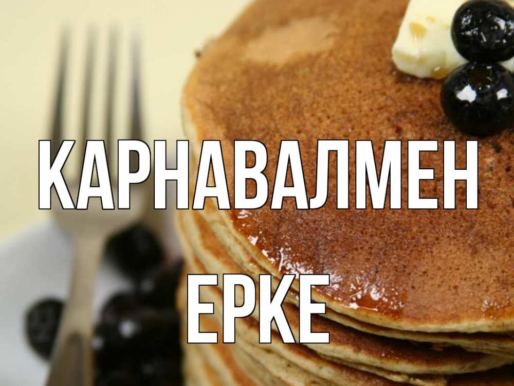 Күн сайын ашық хат с именем, ЕРКЕ Карнавалмен блины Онлайн тегін жүктеп алу тілектері бар керемет карта 