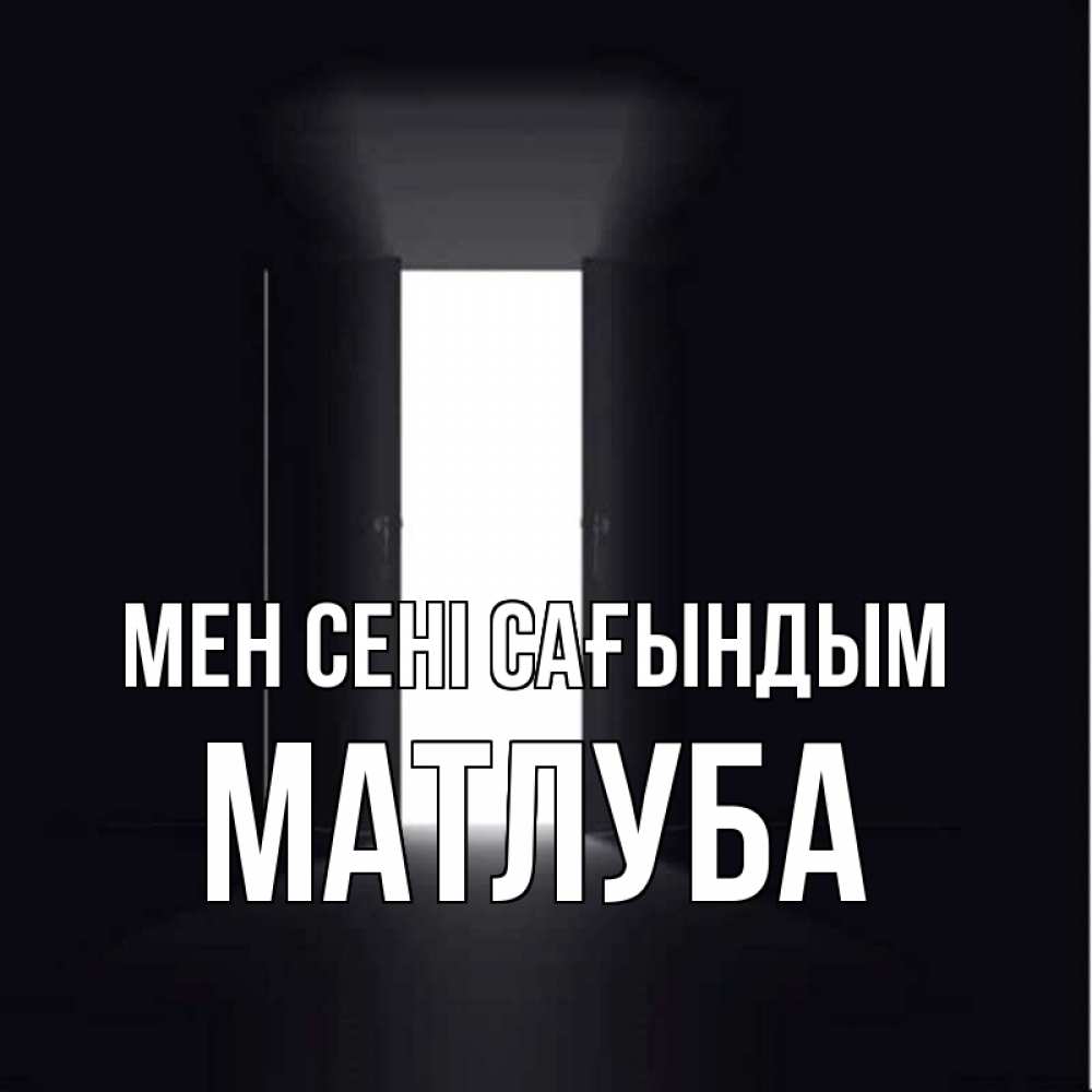 Күн сайын ашық хат с именем, МАТЛУБА Мен сені сағындым дверь и свет Онлайн тегін жүктеп алу тілектері бар керемет карта 