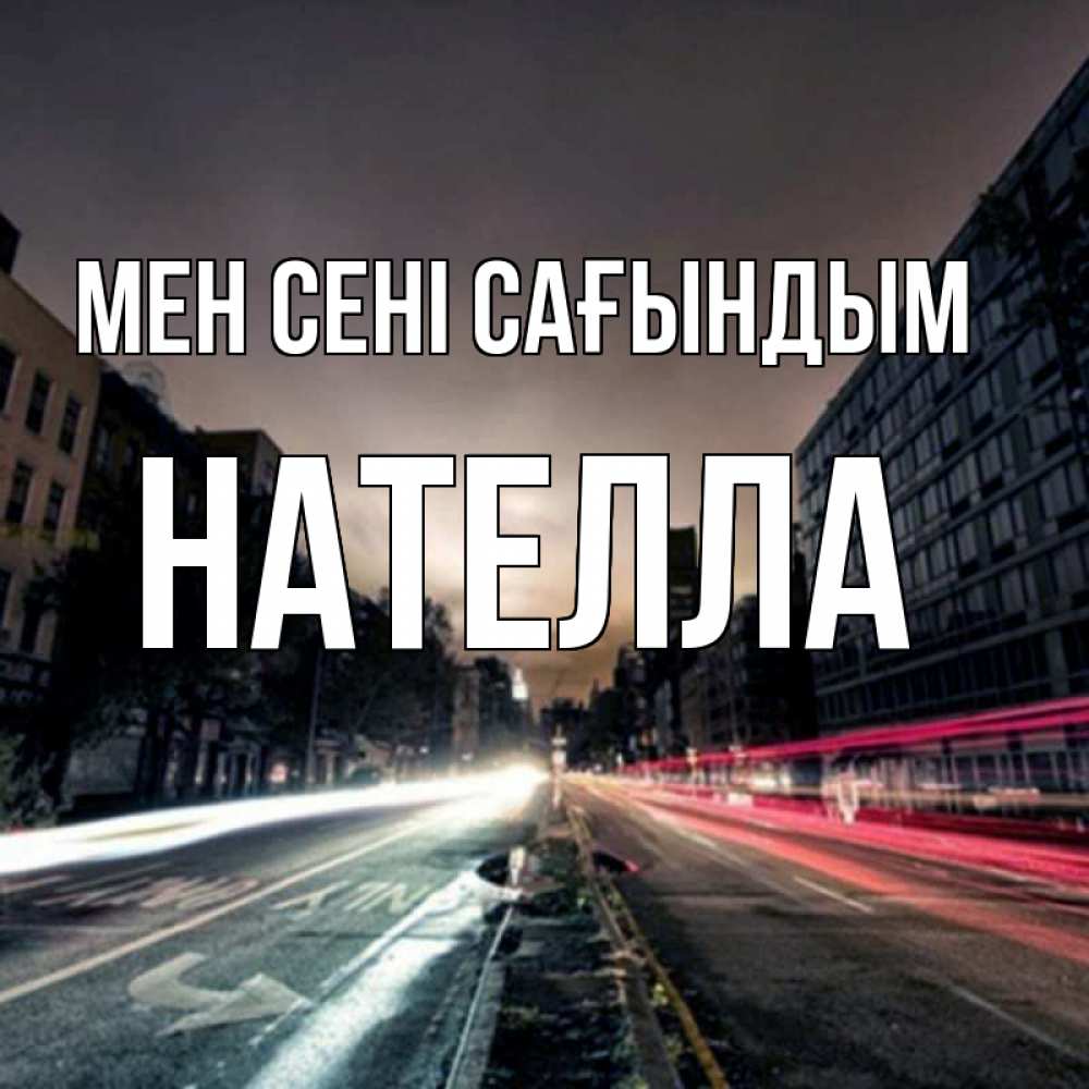 Күн сайын ашық хат с именем, Нателла Мен сені сағындым приезжай Онлайн тегін жүктеп алу тілектері бар керемет карта 