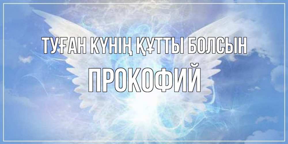 Күн сайын ашық хат с именем, Прокофий Туған күнің құтты болсын Белый ангел на небе 1 Онлайн тегін жүктеп алу тілектері бар керемет карта 