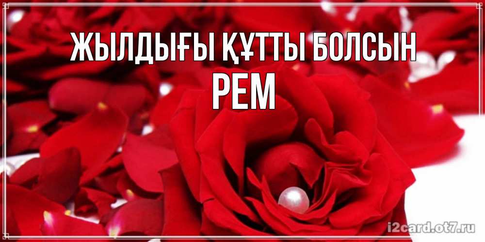 Күн сайын ашық хат с именем, Рем Жылдығы құтты болсын роза с жемчужиной на открытке для любимых Онлайн тегін жүктеп алу тілектері бар керемет карта 