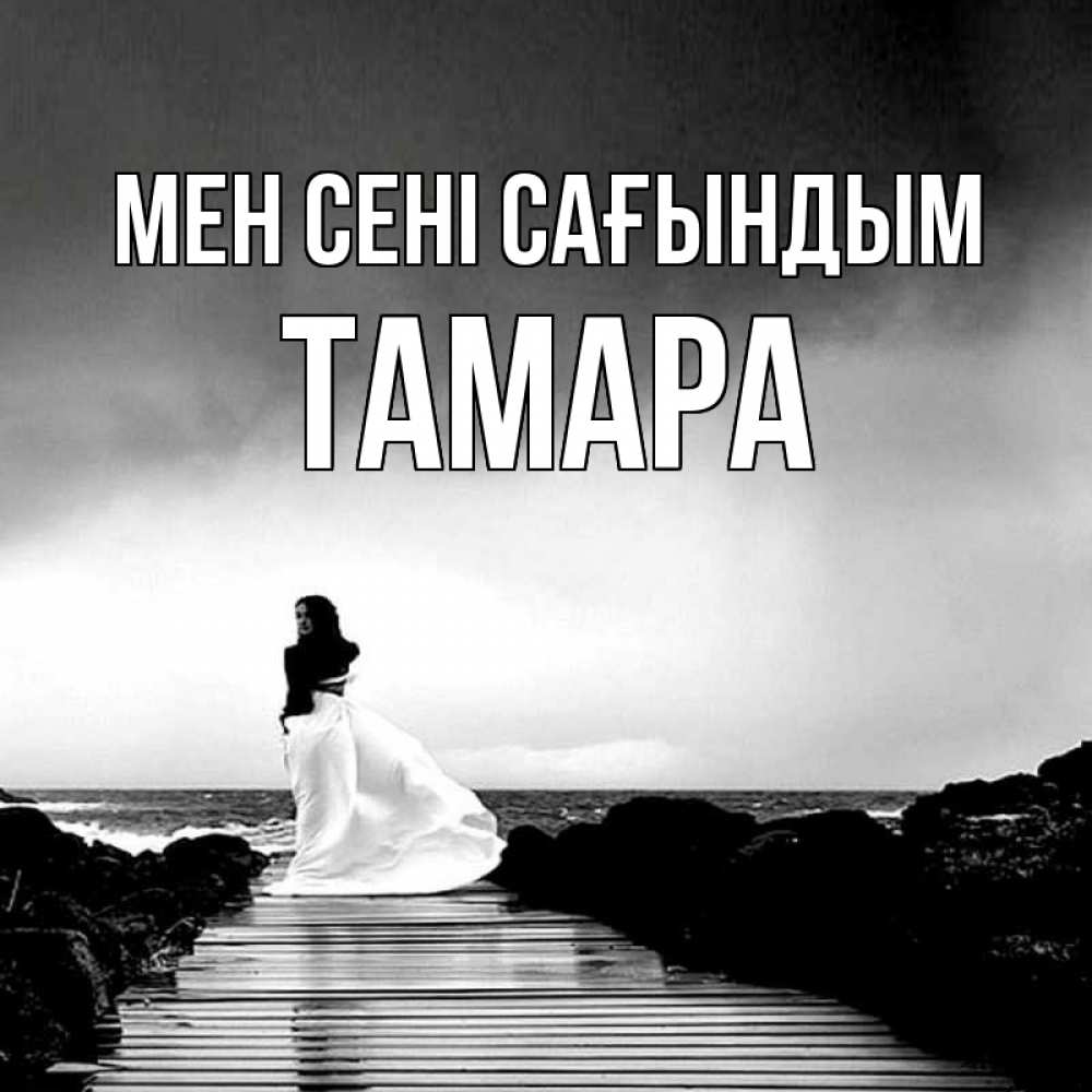 Күн сайын ашық хат с именем, ТАМАРА Мен сені сағындым скучаю Онлайн тегін жүктеп алу тілектері бар керемет карта 