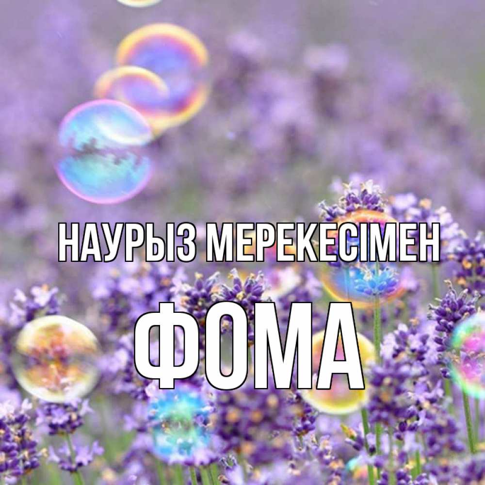 Күн сайын ашық хат с именем, Фома Наурыз мерекесімен цветы Онлайн тегін жүктеп алу тілектері бар керемет карта 