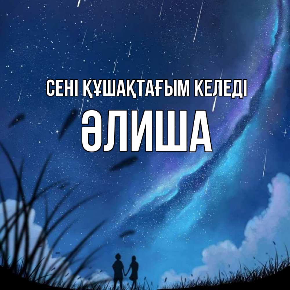 Күн сайын ашық хат с именем, ӘЛИША сені құшақтағым келеді камыши Онлайн тегін жүктеп алу тілектері бар керемет карта 