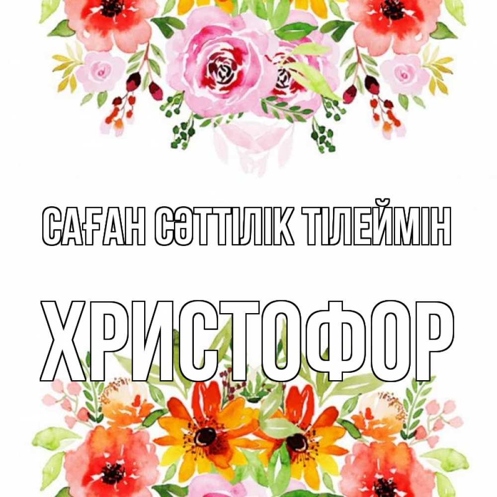 Күн сайын ашық хат с именем, Христофор Саған сәттілік тілеймін открытка с цветами акварелью Онлайн тегін жүктеп алу тілектері бар керемет карта 