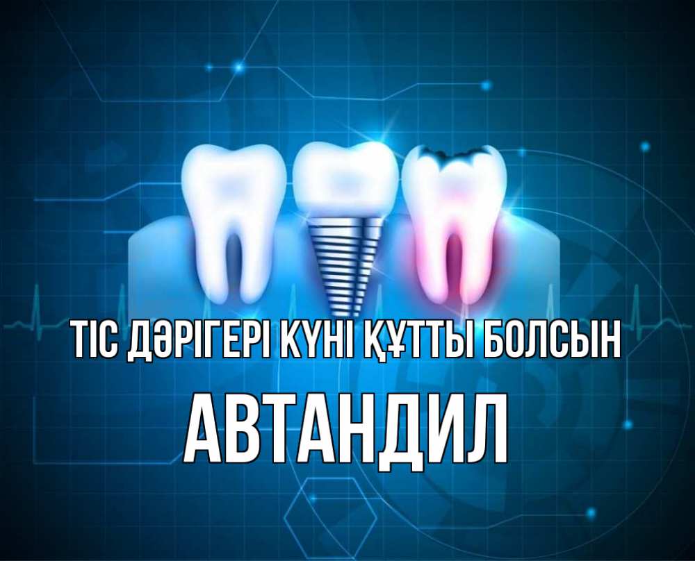 Күн сайын ашық хат с именем, Автандил Тіс дәрігері күні құтты болсын с днем стоматолога Онлайн тегін жүктеп алу тілектері бар керемет карта 