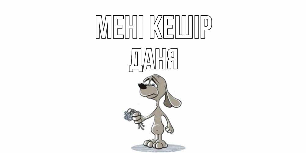 Күн сайын ашық хат с именем, Даня Мені кешір открытка прости меня серый пес Онлайн тегін жүктеп алу тілектері бар керемет карта 