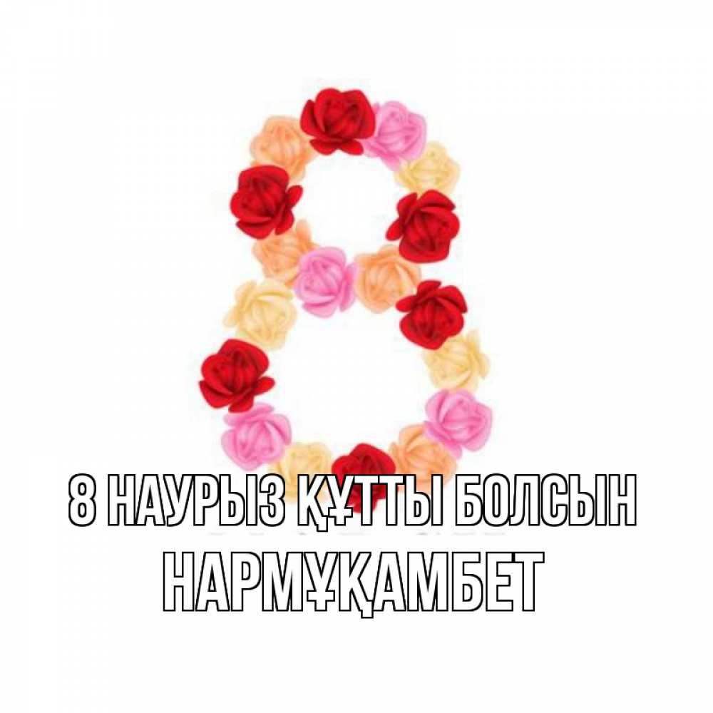 Күн сайын ашық хат с именем, НАРМҰҚАМБЕТ 8 наурыз құтты болсын международный женский день Онлайн тегін жүктеп алу тілектері бар керемет карта 