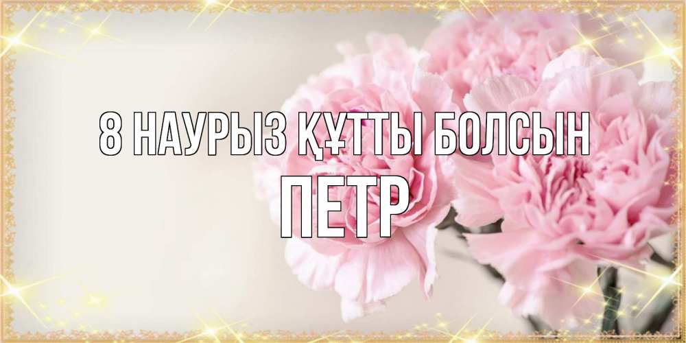 Күн сайын ашық хат с именем, Петр 8 наурыз құтты болсын открытка с розовыми цветами в рамочке с подписью на 8 марта Онлайн тегін жүктеп алу тілектері бар керемет карта 