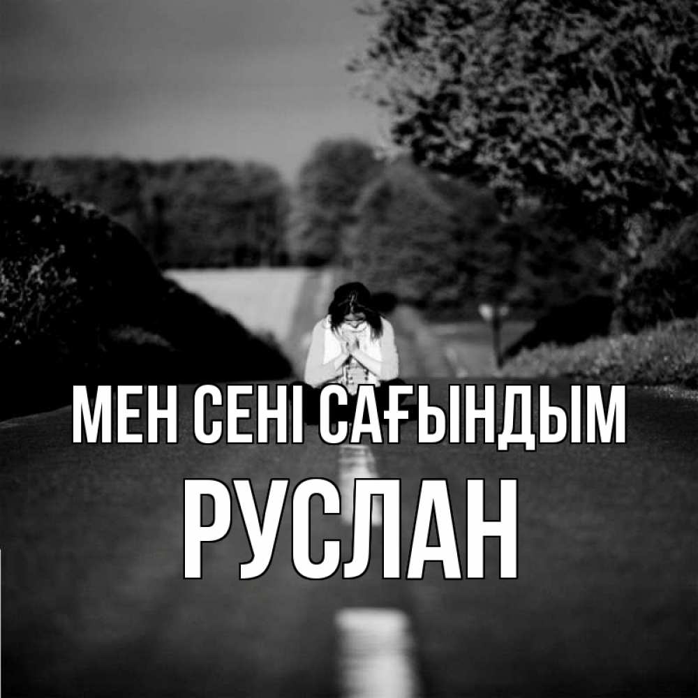 Күн сайын ашық хат с именем, РУСЛАН Мен сені сағындым фото Онлайн тегін жүктеп алу тілектері бар керемет карта 