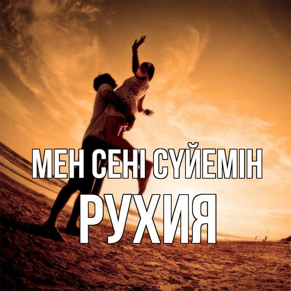 Күн сайын ашық хат с именем, РУХИЯ Мен сені сүйемін парень держит девушку Онлайн тегін жүктеп алу тілектері бар керемет карта 