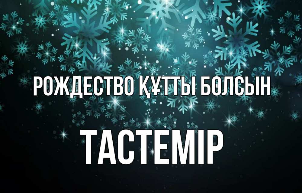 Күн сайын ашық хат с именем, ТАСТЕМІР Рождество құтты болсын Снежинки Онлайн тегін жүктеп алу тілектері бар керемет карта 
