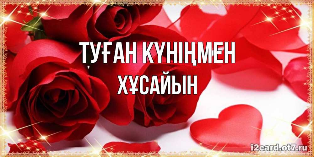 Күн сайын ашық хат с именем, ХҰСАЙЫН Туған күніңмен красные розы и красные сердечки Онлайн тегін жүктеп алу тілектері бар керемет карта 