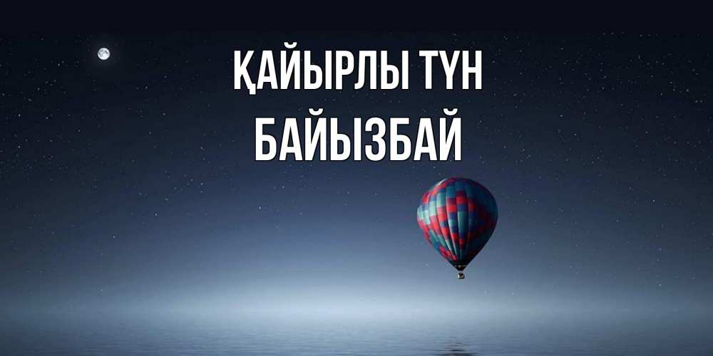 Күн сайын ашық хат с именем, Байызбай Қайырлы түн ночная открытка Онлайн тегін жүктеп алу тілектері бар керемет карта 
