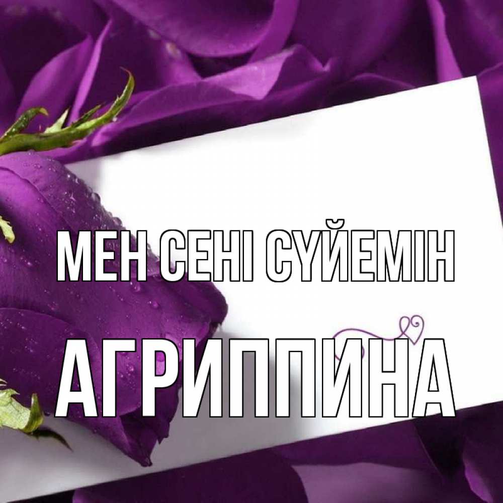 Күн сайын ашық хат с именем, Агриппина Мен сені сүйемін роза Онлайн тегін жүктеп алу тілектері бар керемет карта 